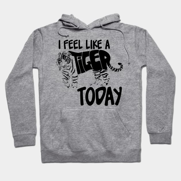 Feel like a Tiger Today Black Hoodie by FenixWorks